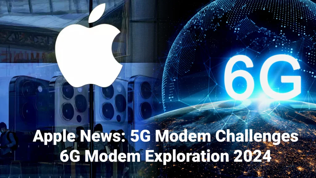 Apple News 5G Modem Challenges – 6G Modem Exploration 2024 | Digitalposh