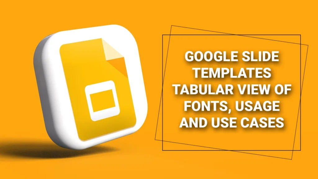 Google Slide Templates: Tabular view of Fonts, Usage and Use Cases - Digitalposh