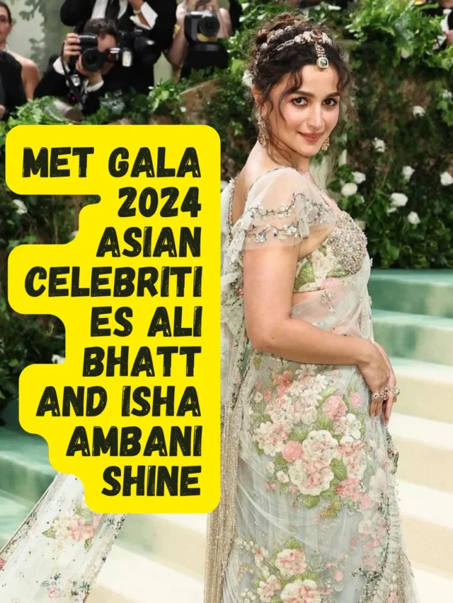 Met Gala 2024 Asian Celebrities Ali Bhatt and Isha Ambani Shine