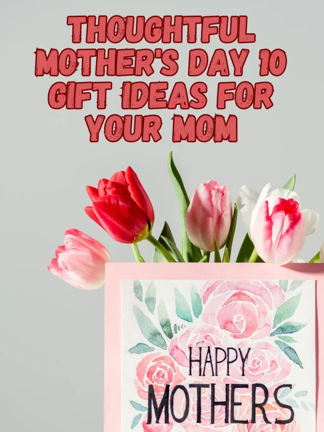Thoughtful Mother’s Day 10 Gift Ideas for 2024